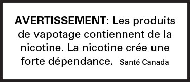 Avertissement: Les produits de vapotage contiennent de la nicotine. La nicotine crée une forte dépendance. Santé Canada